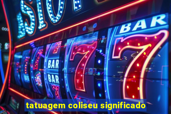 tatuagem coliseu significado